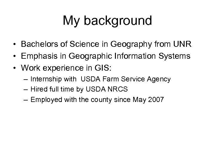 My background • Bachelors of Science in Geography from UNR • Emphasis in Geographic