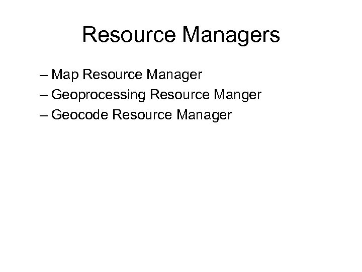 Resource Managers – Map Resource Manager – Geoprocessing Resource Manger – Geocode Resource Manager