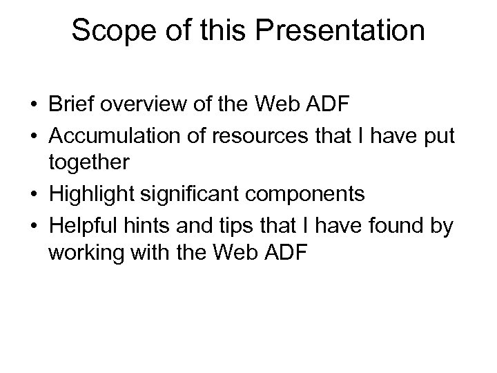 Scope of this Presentation • Brief overview of the Web ADF • Accumulation of