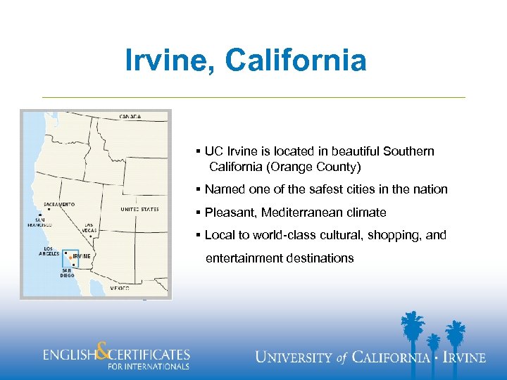 Irvine, California § UC Irvine is located in beautiful Southern California (Orange County) §