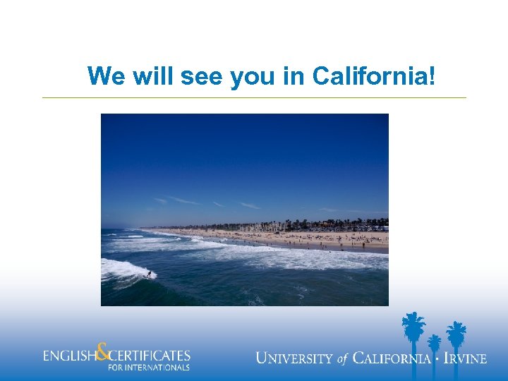 We will see you in California! 