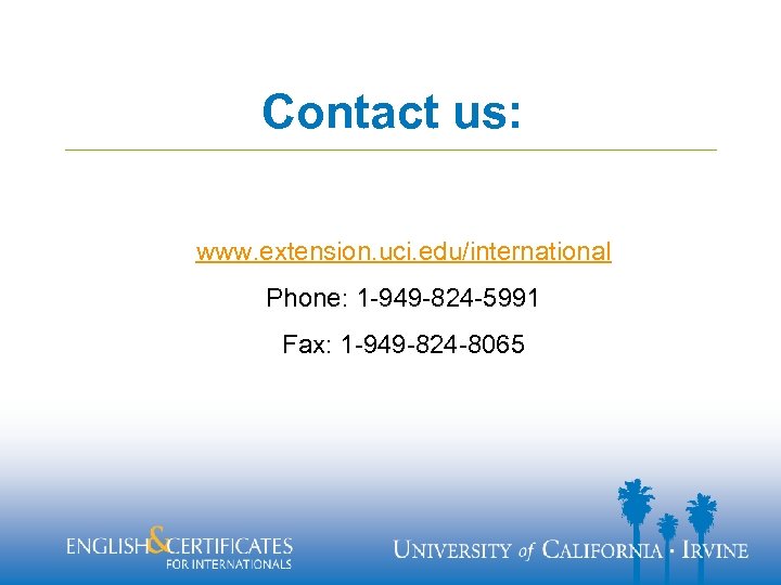 Contact us: www. extension. uci. edu/international Phone: 1 -949 -824 -5991 Fax: 1 -949