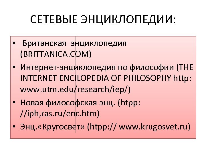 СЕТЕВЫЕ ЭНЦИКЛОПЕДИИ: • Британская энциклопедия (BRITTANICA. COM) • Интернет-энциклопедия по философии (THE INTERNET ENCILOPEDIA