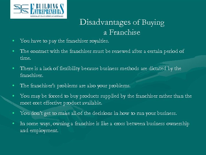Disadvantages of Buying a Franchise • You have to pay the franchiser royalties. •