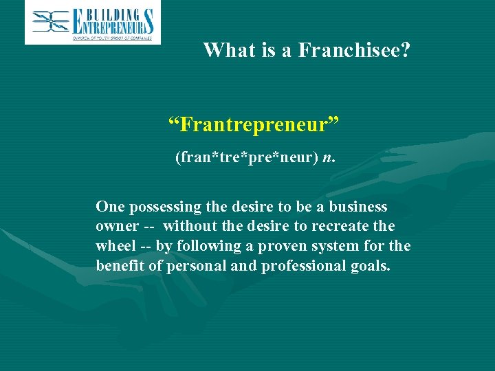 What is a Franchisee? “Frantrepreneur” (fran*tre*pre*neur) n. One possessing the desire to be a
