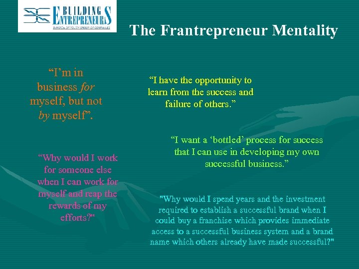 The Frantrepreneur Mentality “I’m in business for myself, but not by myself”. “Why would