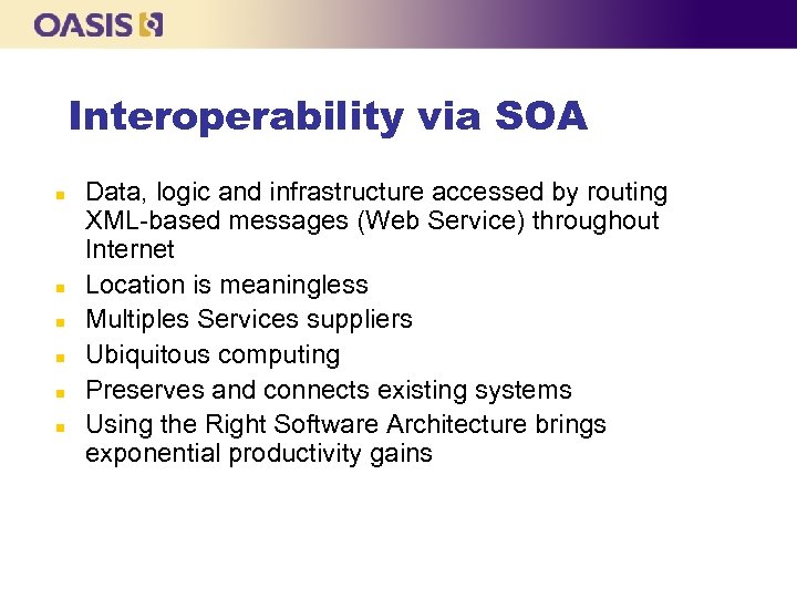 Interoperability via SOA n n n Data, logic and infrastructure accessed by routing XML-based