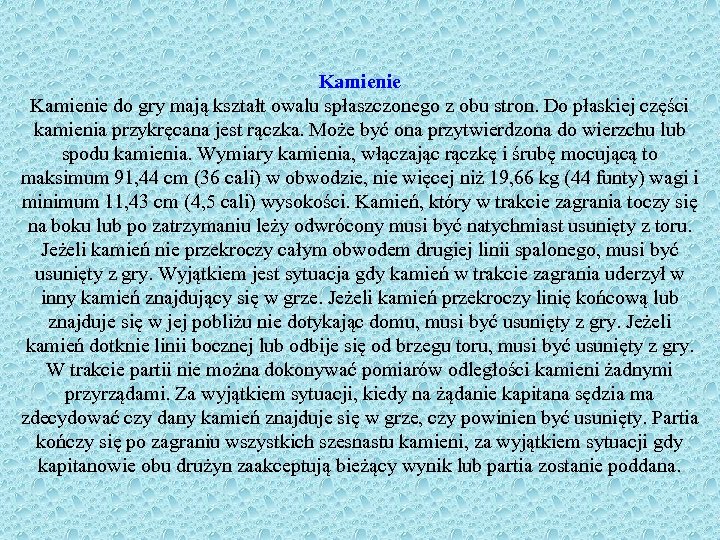 Kamienie do gry mają kształt owalu spłaszczonego z obu stron. Do płaskiej części kamienia