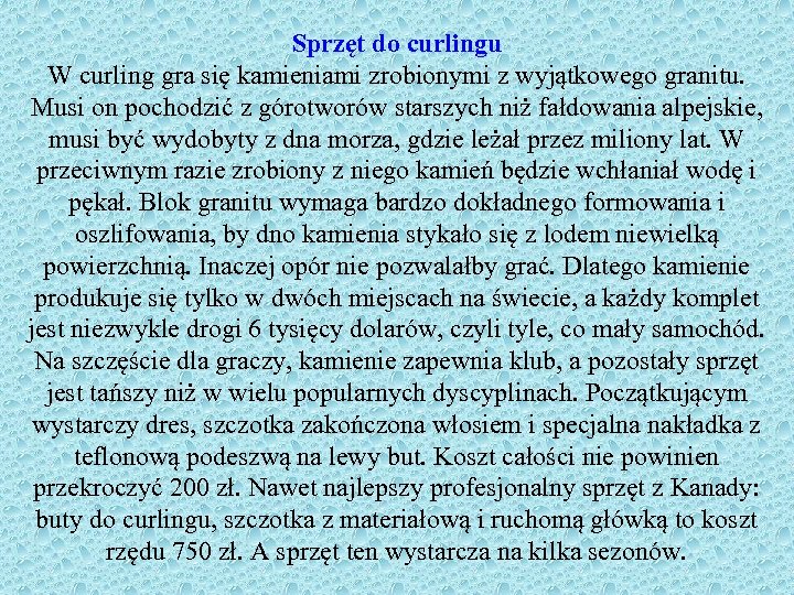 Sprzęt do curlingu W curling gra się kamieniami zrobionymi z wyjątkowego granitu. Musi on