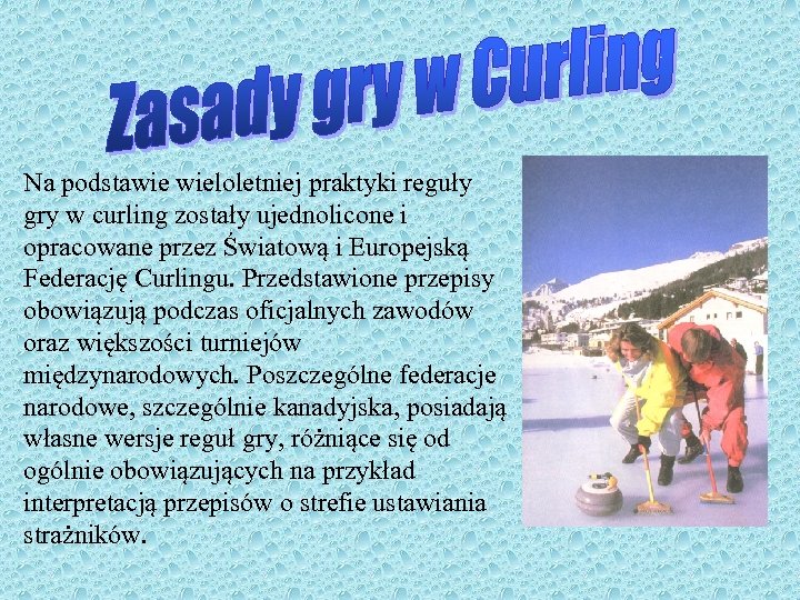 Na podstawie wieloletniej praktyki reguły gry w curling zostały ujednolicone i opracowane przez Światową