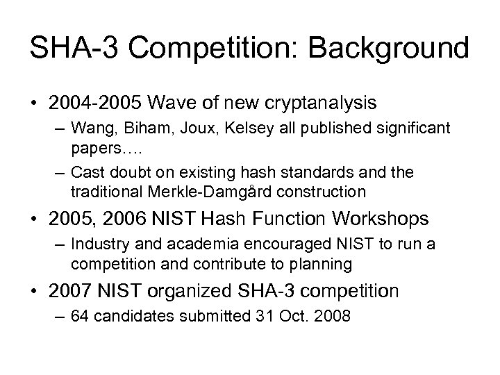SHA-3 Competition: Background • 2004 -2005 Wave of new cryptanalysis – Wang, Biham, Joux,