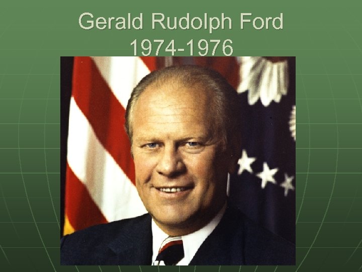 Gerald Rudolph Ford 1974 -1976 