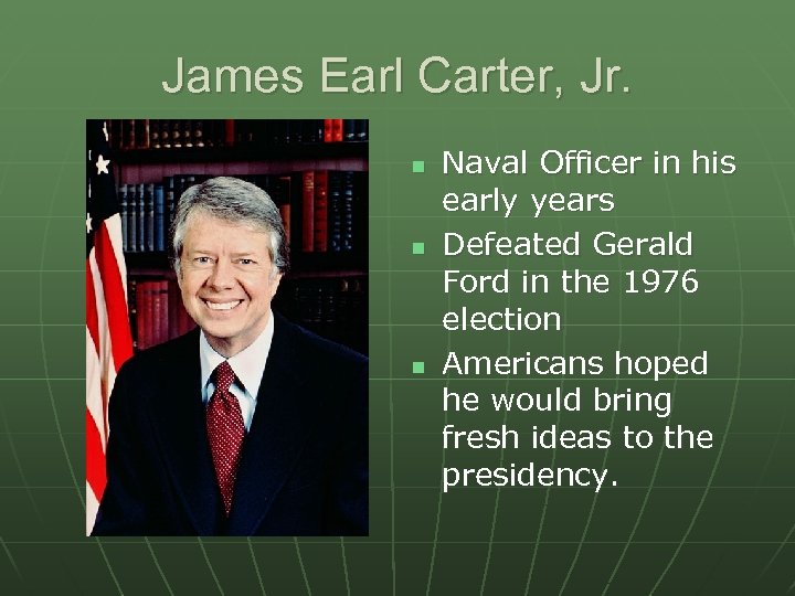 James Earl Carter, Jr. n n n Naval Officer in his early years Defeated