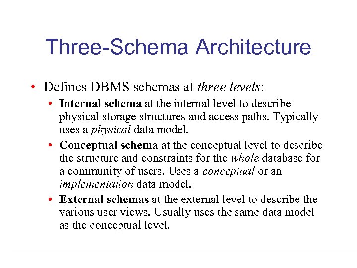 Three-Schema Architecture • Defines DBMS schemas at three levels: • Internal schema at the