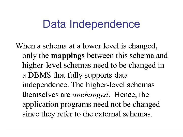 Data Independence When a schema at a lower level is changed, only the mappings