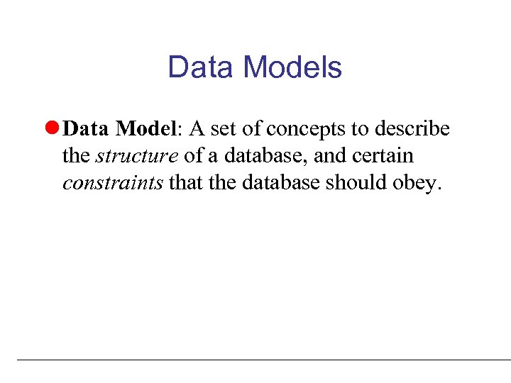 Data Models l Data Model: A set of concepts to describe the structure of