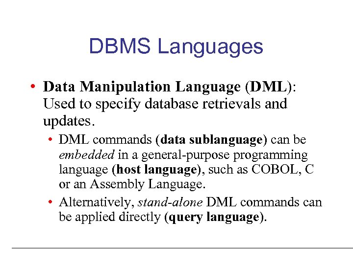 DBMS Languages • Data Manipulation Language (DML): Used to specify database retrievals and updates.