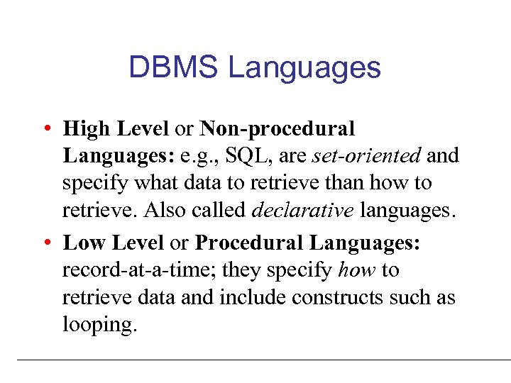 DBMS Languages • High Level or Non-procedural Languages: e. g. , SQL, are set-oriented