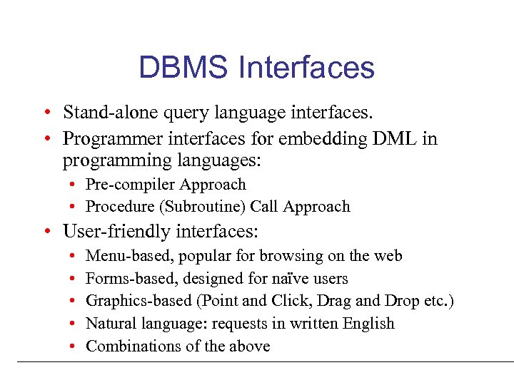 DBMS Interfaces • Stand-alone query language interfaces. • Programmer interfaces for embedding DML in