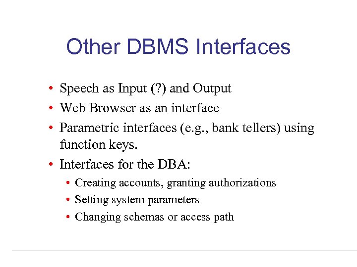 Other DBMS Interfaces • Speech as Input (? ) and Output • Web Browser