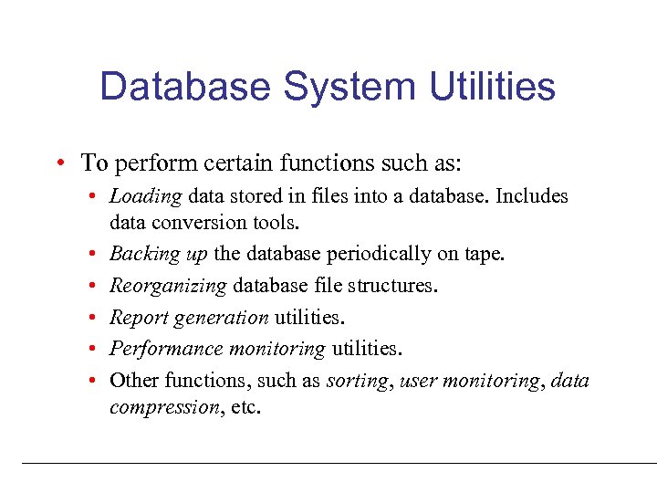 Database System Utilities • To perform certain functions such as: • Loading data stored