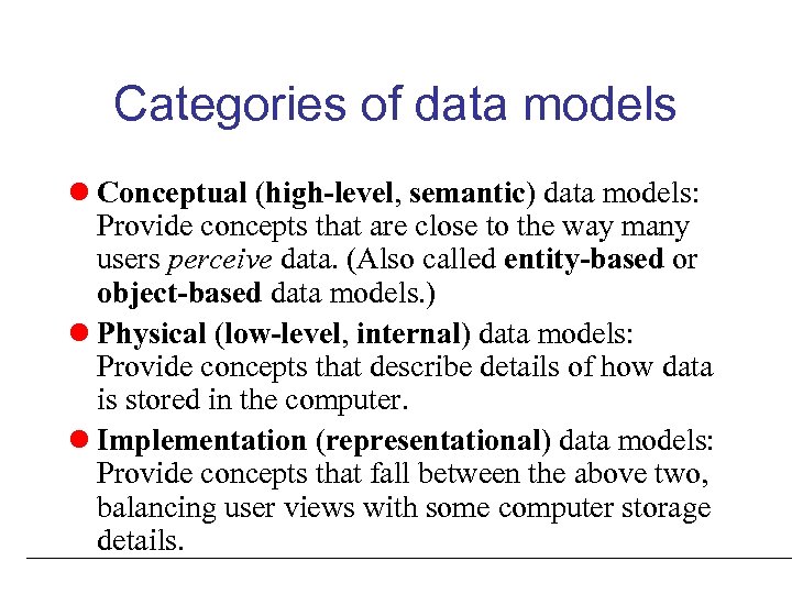 Categories of data models l Conceptual (high-level, semantic) data models: Provide concepts that are