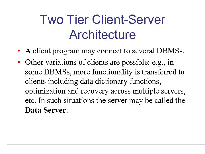 Two Tier Client-Server Architecture • A client program may connect to several DBMSs. •