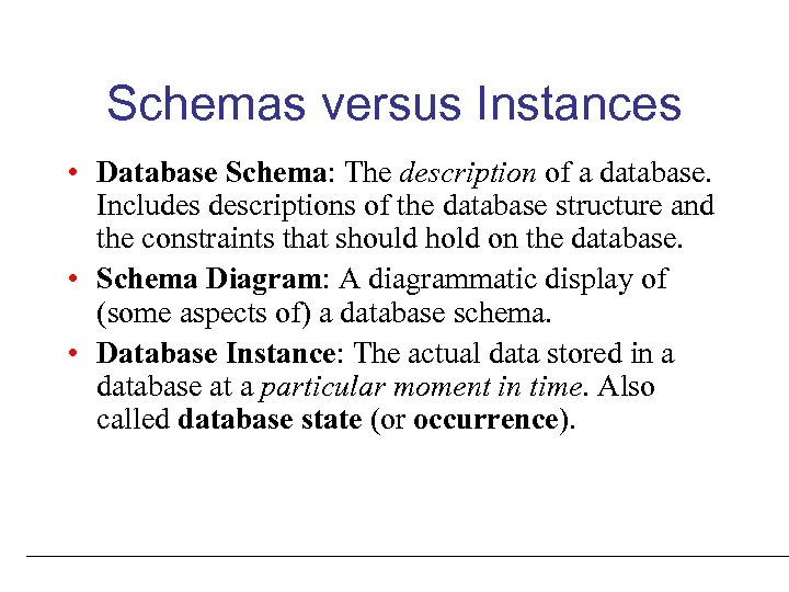 Schemas versus Instances • Database Schema: The description of a database. Includes descriptions of