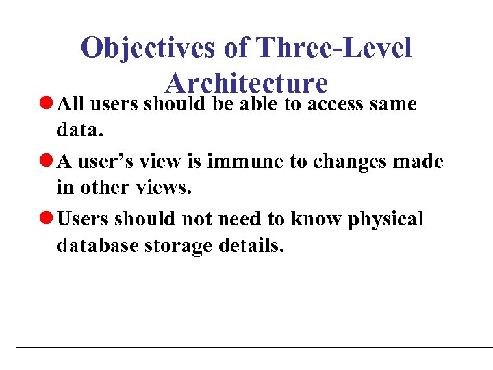 Objectives of Three-Level Architecture l All users should be able to access same data.