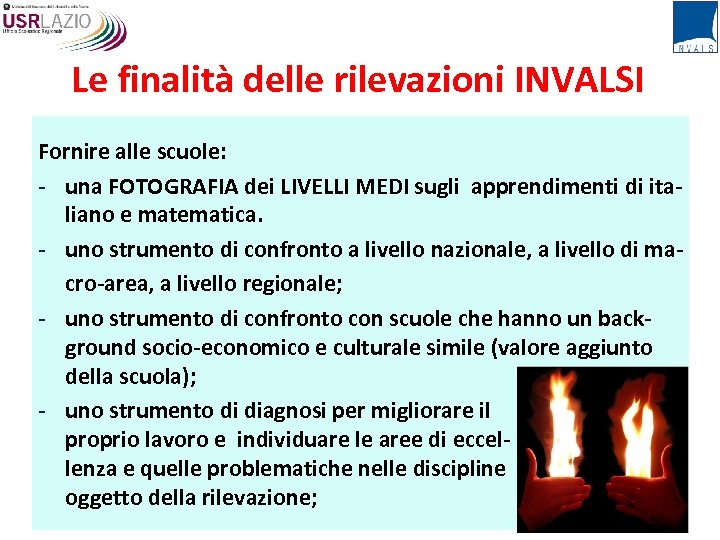 Le finalità delle rilevazioni INVALSI Fornire alle scuole: - una FOTOGRAFIA dei LIVELLI MEDI