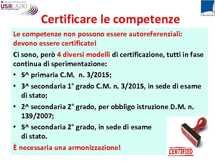 Certificare le competenze Le competenze non possono essere autoreferenziali: devono essere certificate! Ci sono,