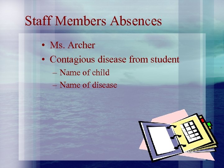 Staff Members Absences • Ms. Archer • Contagious disease from student – Name of