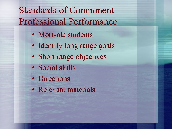Standards of Component Professional Performance • • • Motivate students Identify long range goals