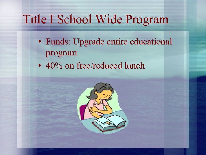 Title I School Wide Program • Funds: Upgrade entire educational program • 40% on