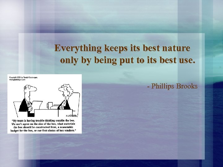 Everything keeps its best nature only by being put to its best use. -