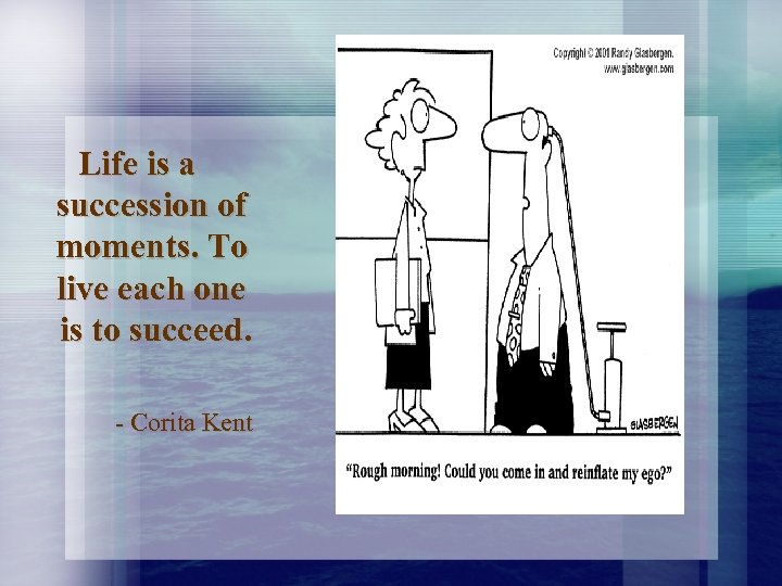 Life is a succession of moments. To live each one is to succeed. -