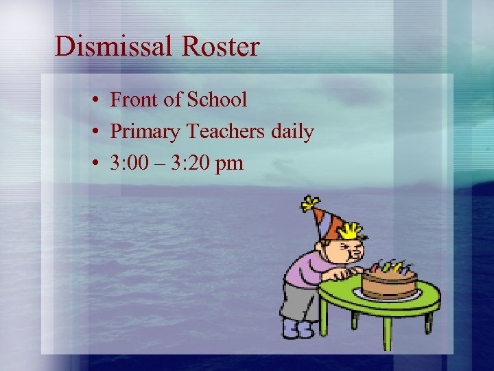 Dismissal Roster • Front of School • Primary Teachers daily • 3: 00 –