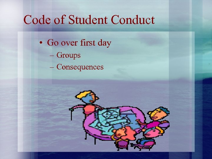 Code of Student Conduct • Go over first day – Groups – Consequences 