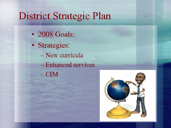 District Strategic Plan • 2008 Goals: • Strategies: – New curricula – Enhanced services