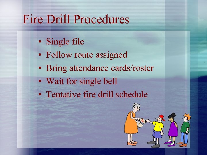 Fire Drill Procedures • • • Single file Follow route assigned Bring attendance cards/roster