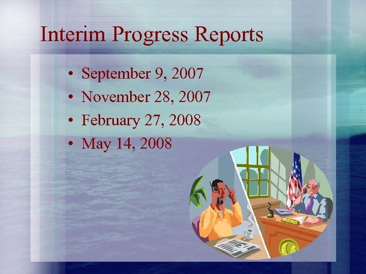 Interim Progress Reports • • September 9, 2007 November 28, 2007 February 27, 2008