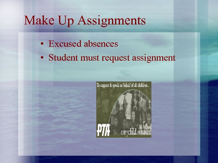 Make Up Assignments • Excused absences • Student must request assignment 