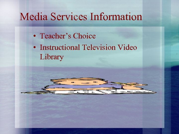 Media Services Information • Teacher’s Choice • Instructional Television Video Library 