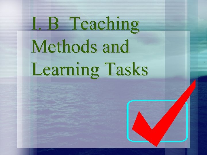 I. B Teaching Methods and Learning Tasks 