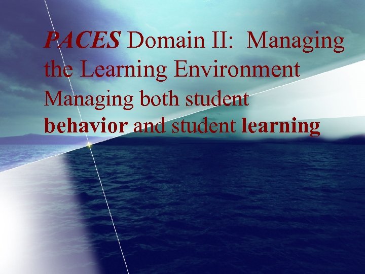 PACES Domain II: Managing the Learning Environment Managing both student behavior and student learning