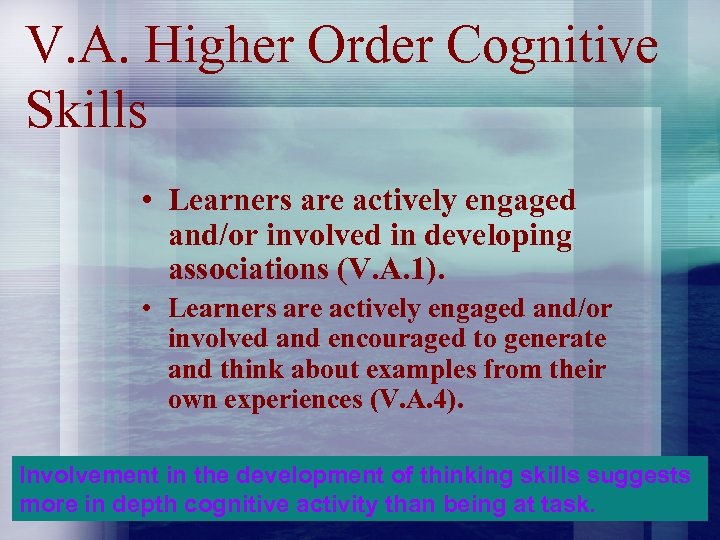 V. A. Higher Order Cognitive Skills • Learners are actively engaged and/or involved in