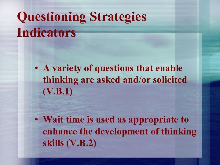 Questioning Strategies Indicators • A variety of questions that enable thinking are asked and/or