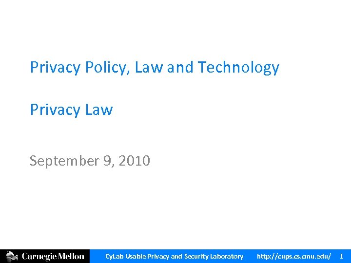 Privacy Policy, Law and Technology Privacy Law September 9, 2010 Cy. Lab Usable Privacy