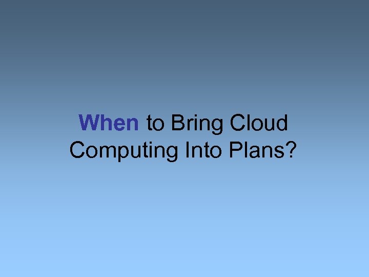 When to Bring Cloud Computing Into Plans? 