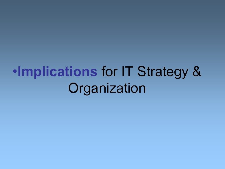  • Implications for IT Strategy & Organization 